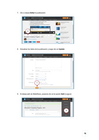 16
7. Clic si desea Editar la publicación:
8. Actualizar los datos de la publicación y luego clic en Update
9. Si desea salir de SlideShare, presione clic en la opción Salir (Logout)
7
6
8
 