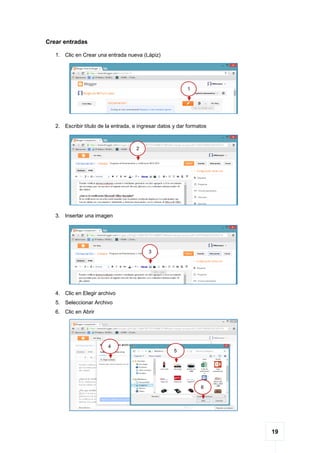 19
Crear entradas
1. Clic en Crear una entrada nueva (Lápiz)
2. Escribir título de la entrada, e ingresar datos y dar formatos
3. Insertar una imagen
4. Clic en Elegir archivo
5. Seleccionar Archivo
6. Clic en Abrir
1
2
3
4
5
6
 