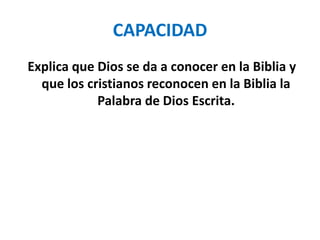 CAPACIDAD
Explica que Dios se da a conocer en la Biblia y
que los cristianos reconocen en la Biblia la
Palabra de Dios Esc...