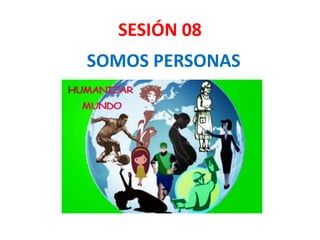 SESIÓN 08
SOMOS PERSONAS
 