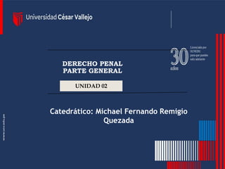 DERECHO PENAL
PARTE GENERAL
Catedrático: Michael Fernando Remigio
Quezada
UNIDAD 02
 