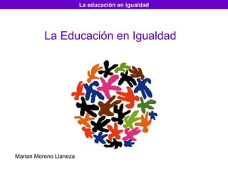 La Educación en Igualdad Marian Moreno Llaneza 