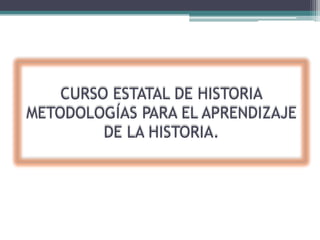 CURSO ESTATAL DE HISTORIAMETODOLOGÍAS PARA EL APRENDIZAJE DE LA HISTORIA. 