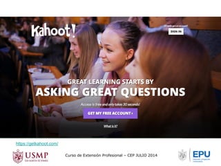 Curso de Extensión Profesional – CEP JULIO 2014 
https://getkahoot.com/ 
 