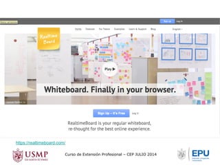https://realtimeboard.com/ 
Curso de Extensión Profesional – CEP JULIO 2014 
 