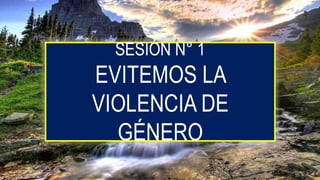 SESIÓN N° 1
EVITEMOS LA
VIOLENCIA DE
GÉNERO
 