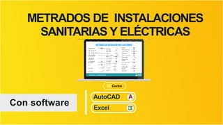 METRADOS DE INSTALACIONES
SANITARIAS Y ELÉCTRICAS
Curso
Con software
AutoCAD
Excel
AutoCAD
Excel
AutoCAD
Excel
 