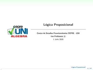 Lógica Proposicional
Centro de Estudios Preuniversitarios CEPRE - UNI
Los Profesores c

1 Julio 2020
1 / 37
Lógica Proposicional
N
 