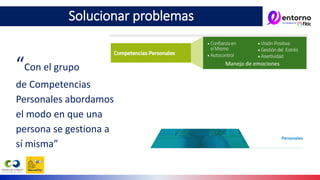 “Con el grupo
de Competencias
Personales abordamos
el modo en que una
persona se gestiona a
sí misma”
Manejo de emociones
Solucionar problemas
 