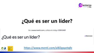 ¿Qué es ser un líder?
https://www.menti.com/al82gayetqfe
 