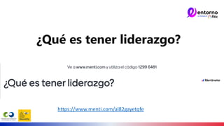 ¿Qué es tener liderazgo?
https://www.menti.com/al82gayetqfe
 