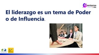 El liderazgo es un tema de Poder
o de Influencia.
 