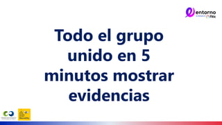 Todo el grupo
unido en 5
minutos mostrar
evidencias
 