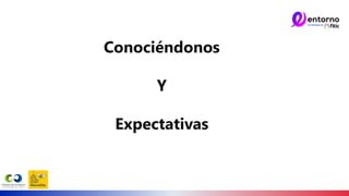 Conociéndonos
Y
Expectativas
 