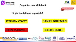 Preguntas para el Kahoot
3. ¿La ley del tope la postulo?
STEPHEN COVEY DANIEL GOLEMAN
JOHN MAXWELL PETER DRUKER
 