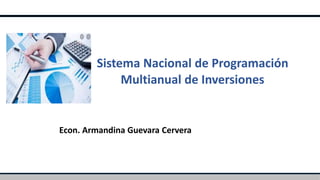 Sistema Nacional de Programación
Multianual de Inversiones
Econ. Armandina Guevara Cervera
 