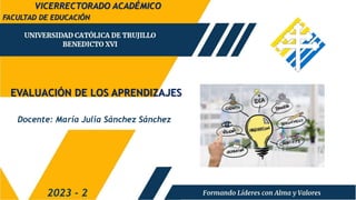 EVALUACIÓN DE LOS APRENDIZAJES
FACULTAD DE EDUCACIÓN
2023 - 2
Docente: María Julia Sánchez Sánchez
VICERRECTORADO ACADÉMICO
 