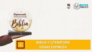 BIBLIA Y LITERATURA
JOSIAS ESPINOZA
1
 