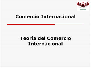 Comercio Internacional
Teoría del Comercio
Internacional
 