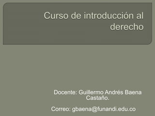 Docente: Guillermo Andrés Baena
Castaño.
Correo: gbaena@funandi.edu.co
 