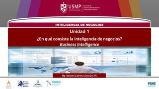 INTELIGENCIA DE NEGOCIOS
Unidad 1
¿En qué consiste la inteligencia de negocios?
Business Intelligence
Mg. Nelson Cotrina García CPC.
1
 