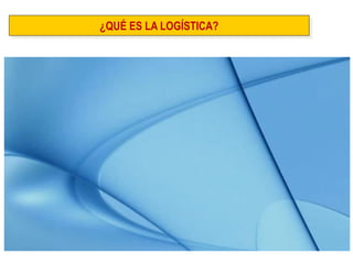 ¿QUÉ ES LA LOGÍSTICA?  