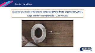Visualizar el video El comercio me concierne (World Trade Organization, 2015),
luego analizar lo comprendido – 2.32 minutos
Análisis de vídeo
 