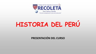 HISTORIA DEL PERÚ
PRESENTACIÓN DEL CURSO
 