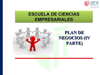 ESCUELA DE CIENCIAS
EMPRESARIALES
PLAN DE
NEGOCIOS (IV
PARTE)

 