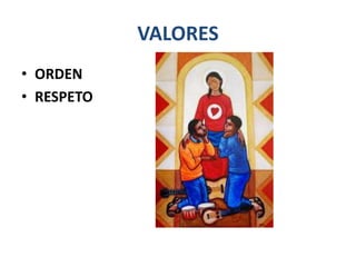 VALORES
• ORDEN
• RESPETO
 