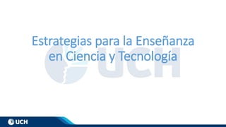 Estrategias para la Enseñanza
en Ciencia y Tecnología
 