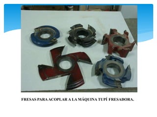 FRESAS PARAACOPLAR A LA MÁQUINA TUPÍ FRESADORA.
 