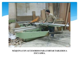MÁQUINA CON ACCESORIOS PARA CORTAR TABLEROS A
ESCUADRA.
 
