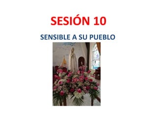 SESIÓN 10
SENSIBLE A SU PUEBLO
 