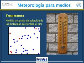 Meteorología para medios
Temperatura
Medida del grado de agitación de
las moléculas que forman el aire
 