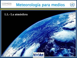 Meteorología para medios
1.1.- La atmósfera
 