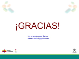 ¡GRACIAS!
Francisco Amuedo Bueno
fran.formador@gmail.com
 