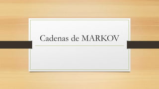 Cadenas de MARKOV
 