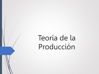 Teoría de la
Producción
 