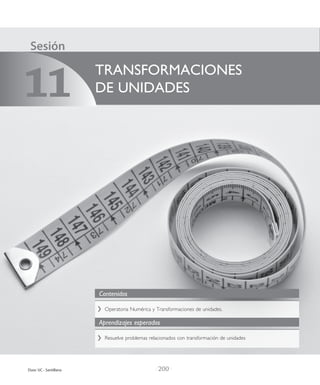 Sesión
| 200 |Duoc UC - Santillana
Operatoria Numérica y Transformaciones de unidades.
Contenidos
Resuelve problemas relacionados con transformación de unidades
Aprendizajes esperados
TRANSFORMACIONES
DE UNIDADES11
 