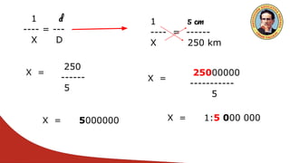1 d
---- = ---
X D
1 5 cm
---- = ------
X 250 km
X =
250
------
5
X =
25000000
-----------
5
X = 5000000 X = 1:5 000 000
 