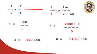 1 d
---- = ---
X D
1 5 cm
---- = ------
X 200 km
X =
200
------
5
X =
20000000
-----------
5
X = 4000000 X = 1:4 000 000
 