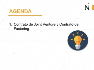 AGENDA
1. Contrato de Joint Venture y Contrato de
Factoring
 