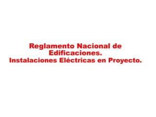 Reglamento Nacional de
Edificaciones.
Instalaciones Eléctricas en Proyecto.
 