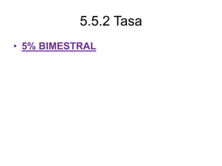5.5.2 Tasa
• 5% BIMESTRAL
 