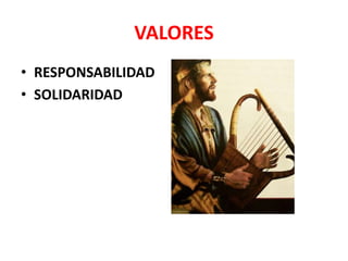 VALORES
• RESPONSABILIDAD
• SOLIDARIDAD
 