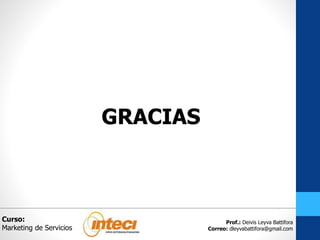 Prof.: Deivis Leyva Battifora
Correo: dleyvabattifora@gmail.com
GRACIAS
Curso:
Marketing de Servicios
 