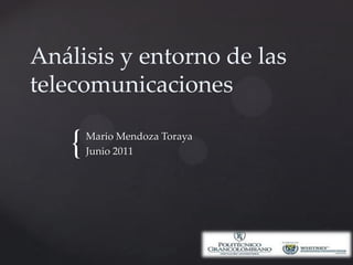 Análisis y entorno de las telecomunicaciones Mario Mendoza Toraya Junio 2011 