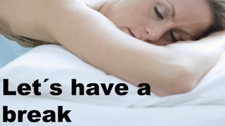 Let´s have a
break
 