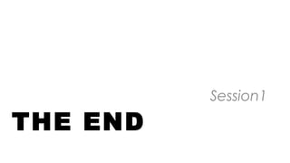 THE END
Session1
 